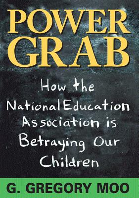 Power Grab: How the National Education Association Is Betraying Our Children - Moo, G Gregory