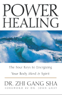Power Healing: The Four Keys to Energizing Your Body, Mind and Spirit - Sha, Zhi Gang, Dr.