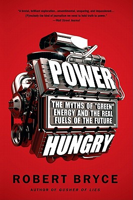 Power Hungry: The Myths of "Green" Energy and the Real Fuels of the Future - Bryce, Robert