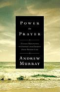 Power in Prayer: Classic Devotions to Inspire and Deepen Your Prayer Life