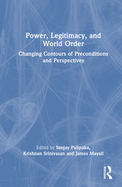 Power, Legitimacy, and World Order: Changing Contours of Preconditions and Perspectives
