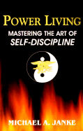 Power Living: Mastering the Art of Self-Discipline - Janke, Michael