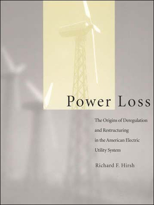 Power Loss: The Origins of Deregulation and Restructuring in the American Electric Utility System - Hirsh, Richard F