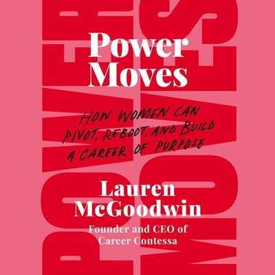 Power Moves: How Women Can Pivot, Reboot, and Build a Career of Purpose - Bauer, Emily (Read by), and McGoodwin, Lauren