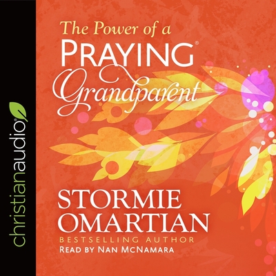 Power of a Praying Grandparent - Omartian, Stormie, and McNamara, Nan (Read by)