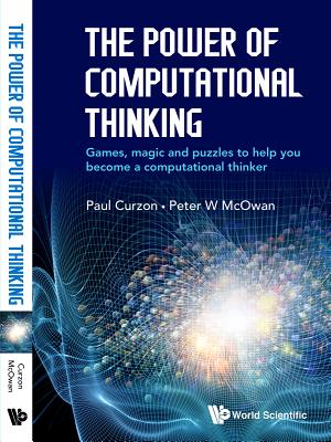 Power of Computational Thinking, The: Games, Magic and Puzzles to Help You Become a Computational Thinker - McOwan, Peter William, and Curzon, Paul