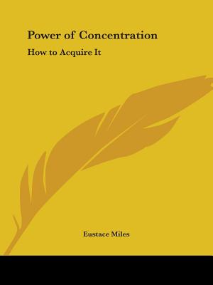 Power of Concentration: How to Acquire It - Miles, Eustace