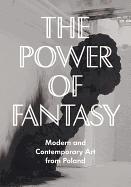 Power of Fantasy: Modern and Contemporary Art from Poland