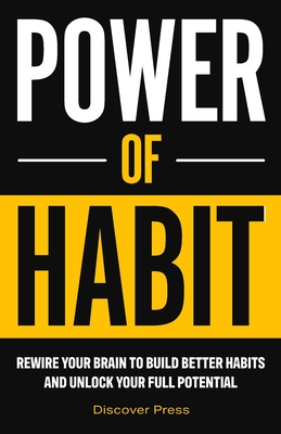 Power of Habit: Rewire Your Brain to Build Better Habits and Unlock Your Full Potential - Press, Discover