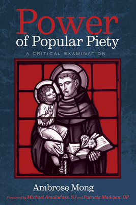 Power of Popular Piety - Mong, Ambrose, and Amaladoss, Michael Sj (Foreword by), and Madigan, Patricia (Foreword by)