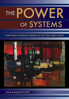 Power of Systems: How Policy Sciences Opened Up the Cold War World - Rindzevi i te, Egle