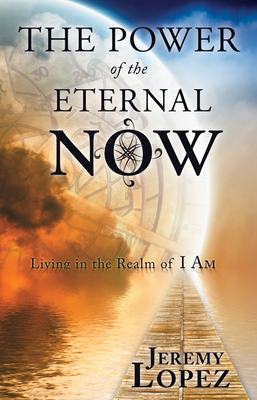 Power of the Eternal Now: Living in the Realm of I Am - Lopez, Jeremy, and Huskins, David