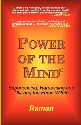 Power of the Mind: Experiencing, Harnessing and Utilizing the Force Within - Raman