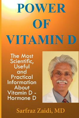 Power of Vitamin D: A Vitamin D Book That Contains the Most Scientific, Useful and Practical Information about Vitamin D - Hormone D - Zaidi, MD Sarfraz