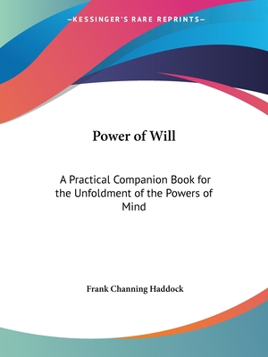 Power of Will: A Practical Companion Book for the Unfoldment of the Powers of Mind - Haddock, Frank Channing