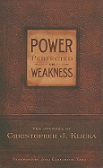 Power Perfected in Weakness: The Journal of Christopher J. Klicka - Klicka, Christopher J, and Tada, Joni Eareckson (Foreword by)