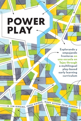 Power Play: Explorando y empujando fronteras en una escuela en Tejas through a multilingual play-based early learning curriculum - Cannella, Gaile, and Kinard, Tim, and Gainer, Jesse