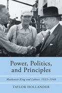 Power, Politics, and Principles: MacKenzie King and Labour, 1935-1948