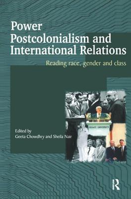 Power, Postcolonialism and International Relations: Reading Race, Gender and Class - Geeta, Chowdhry (Editor), and Nair, Sheila (Editor)