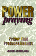 Power Praying: Prayer That Produces Results - Dean, Jennifer Kennedy