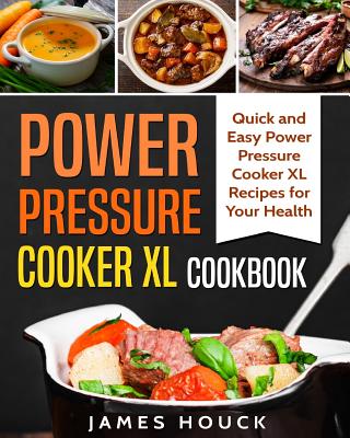 Power Pressure Cooker XL Cookbook: Quick and Easy Power Pressure Cooker XL Recipes for Your Health - Houck, James