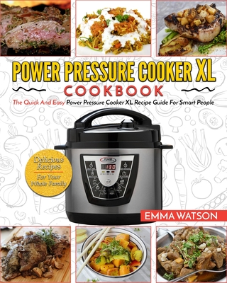 Power Pressure Cooker XL Cookbook: The Quick and Easy Power Pressure Cooker XL Recipe Guide for Smart People - Delicious Recipes for Your Whole Family - Watson, Emma