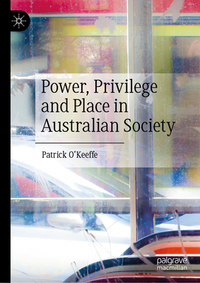 Power, Privilege and Place in Australian Society - O'Keeffe, Patrick
