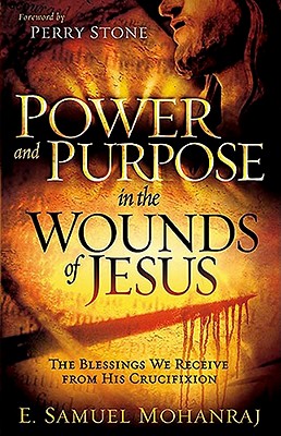 Power & Purpose in the Wounds of Jesus: The Blessings We Receive from His Crucifixion - Mohanraj, Samuel