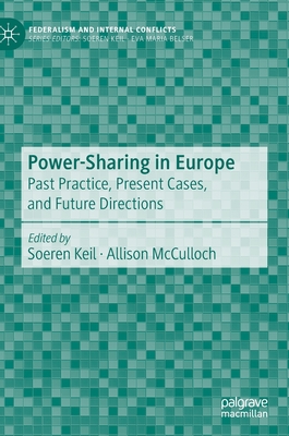 Power-Sharing in Europe: Past Practice, Present Cases, and Future Directions - Keil, Soeren (Editor), and McCulloch, Allison (Editor)