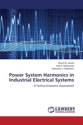 Power System Harmonics in Industrial Electrical Systems - Ismael Sherif M, and Mekhamer Said F, and Abdelaziz Almoataz Y