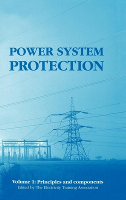 Power System Protection: Principles and Components - The Electricity Training Association (Editor)