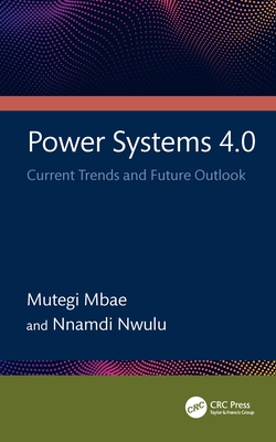 Power Systems 4.0: Current Trends and Future Outlook - Mbae, Mutegi, and Nwulu, Nnamdi