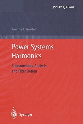 Power Systems Harmonics: Fundamentals, Analysis and Filter Design - Wakileh, George J.