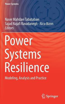 Power Systems Resilience: Modeling, Analysis and Practice - Mahdavi Tabatabaei, Naser (Editor), and Najafi Ravadanegh, Sajad (Editor), and Bizon, Nicu (Editor)