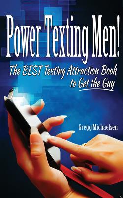 Power Texting Men!: The Best Texting Attraction Book to Get the Guy - Michaelsen, Gregg