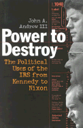 Power to Destroy: The Political Uses of the IRS from Kennedy to Nixon