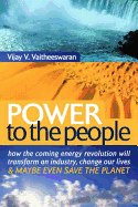 Power to the People: How the Coming Energy Revolution Will Transform an Industry, Change Our Lives and Maybe Even Save the Planet