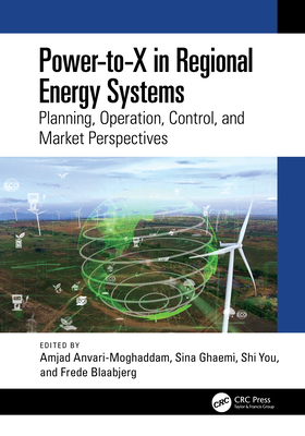 Power-To-X in Regional Energy Systems: Planning, Operation, Control, and Market Perspectives - Anvari-Moghaddam, Amjad (Editor), and Ghaemi, Sina (Editor), and You, Shi (Editor)