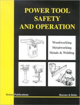 Power Tool Safety and Operations: Woodworking, Metalworking, Metalsand Welding - Hoerner, Thomas A, and Bettis, Mervin D