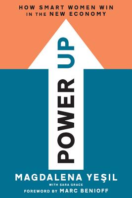 Power Up: How Smart Women Win in the New Economy - Yesil, Magdalena, and Benioff, Marc (Foreword by), and Grace, Sara