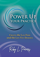 Power Up Your Practice: Create the Law Firm and the Life You Deserve