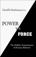 Power Versus Force: An Anatomy of Consciousness: The Hidden Determinants of Human Behavior - Dr Hawkins