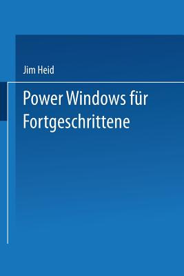 Power Windows F?r Fortgeschrittene: Optimierung Von Geschwindigkeit Und Leistungsvermgen Bei Windows 2.0 Und Windows/386 - Heid, Jim