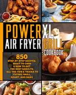 Power XL Air Fryer Grill Cookbook: 850 Step-by-Step Recipes. What to Cook & How to Get the Best Results. All the tips & tricks to frying, grill, roast, and bake.