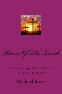 Powere Of The Lamb: Transfering Power From The Law To Grace