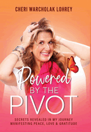 Powered by the Pivot: Secrets Revealed in My Journey Manifesting Peace, Love, and Gratitude