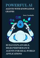 Powerful AI Agents with Knowledge Graphs: Build Explainable, High-Performance Agents for Real-World Applications