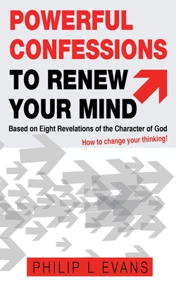 Powerful Confessions to Renew Your Mind: : Based on Eight Revelations of the Character of God - Evans, Philip