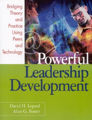 Powerful Leadership Development: Bridging Theory and Practice Using Peers and Technology - Lepard, David H, and Foster, Alice G