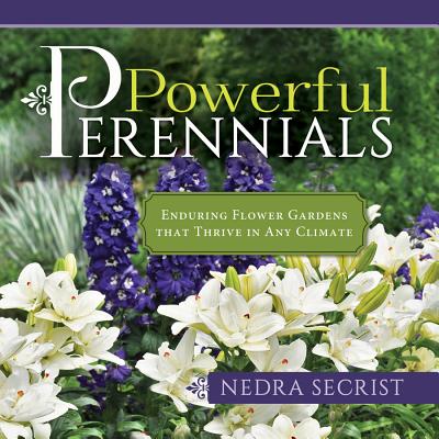 Powerful Perennials: Enduring Flower Gardens That Thrive in Any Climate - Secrist, Nedra